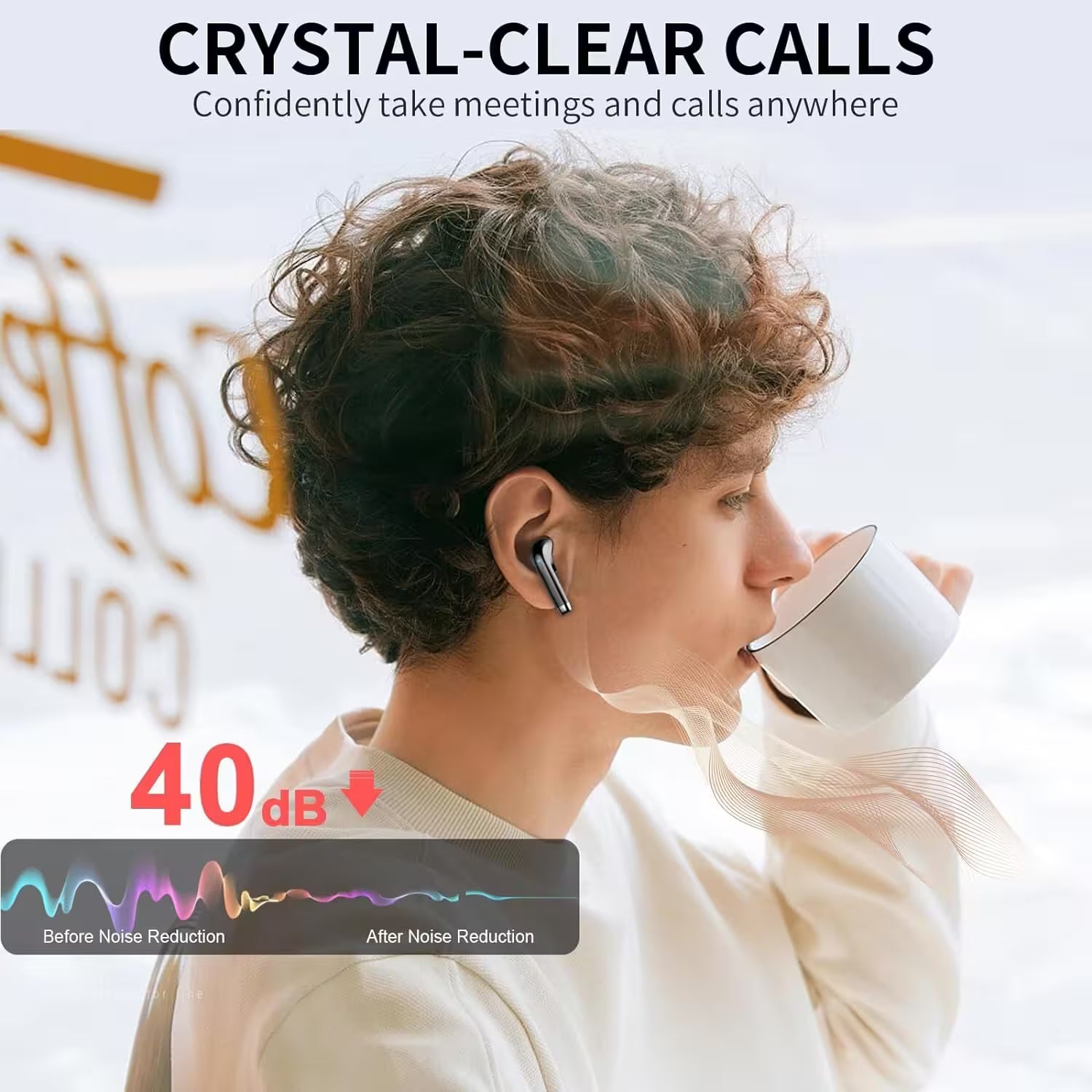 Person wearing wireless earbuds, drinking from a mug with text about crystal-clear calls and noise reduction.